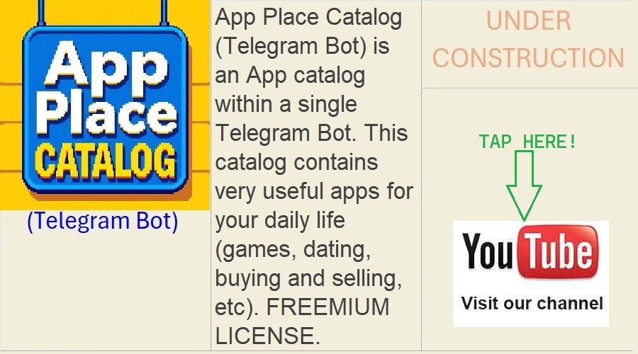 APP PLACE CATALOG (Telegram Bot): App Place Catalog (Telegram Bot) is an App catalog within a single Telegram Bot. This catalog contains very useful apps for your daily life (games, dating, buying and selling, etc). FREEMIUM LICENSE.